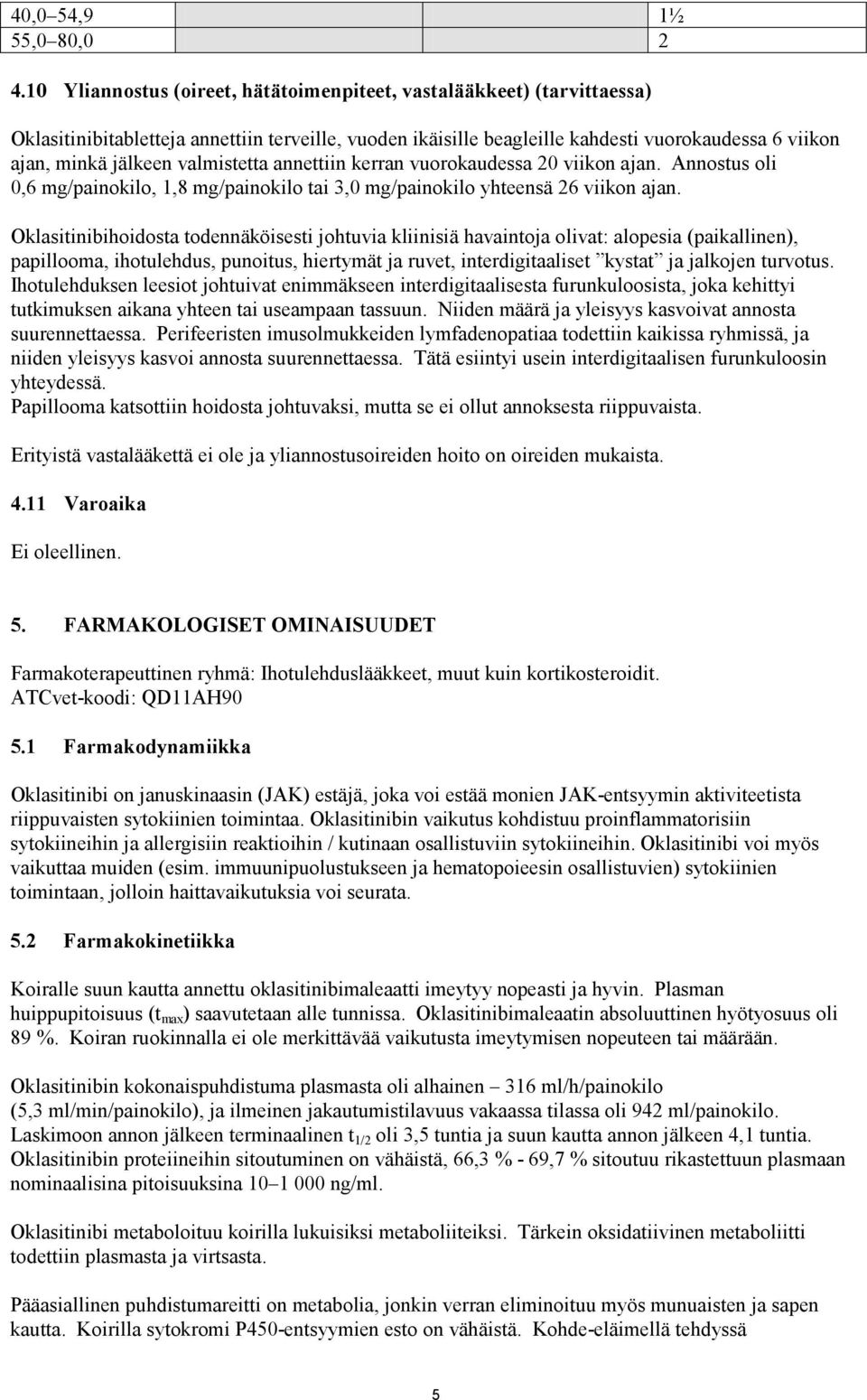 valmistetta annettiin kerran vuorokaudessa 20 viikon ajan. Annostus oli 0,6 mg/painokilo, 1,8 mg/painokilo tai 3,0 mg/painokilo yhteensä 26 viikon ajan.