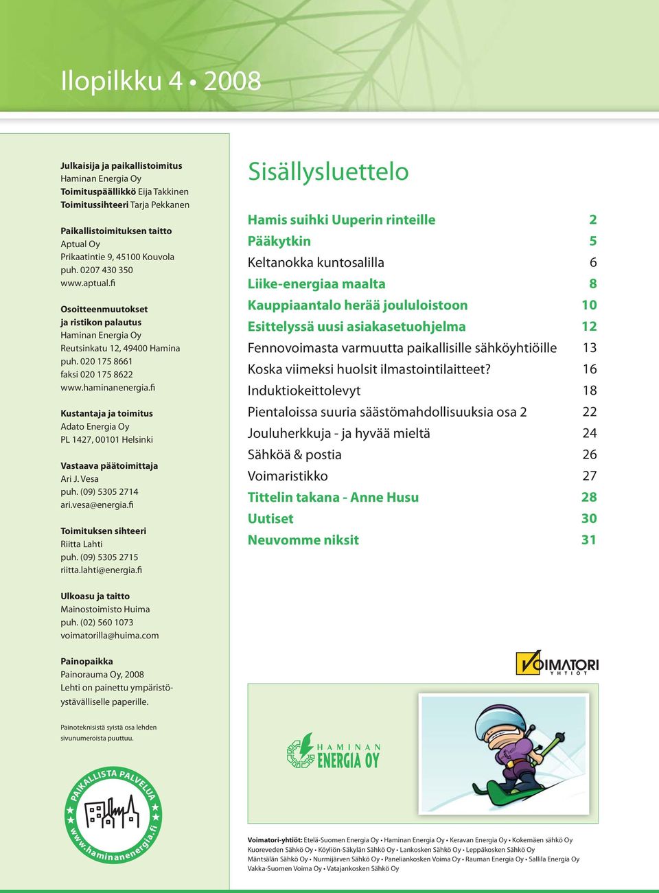 fi Kustantaja ja toimitus Adato Energia Oy PL 1427, 00101 Helsinki Vastaava päätoimittaja Ari J. Vesa puh. (09) 5305 2714 ari.vesa@energia.fi Toimituksen sihteeri Riitta Lahti puh.