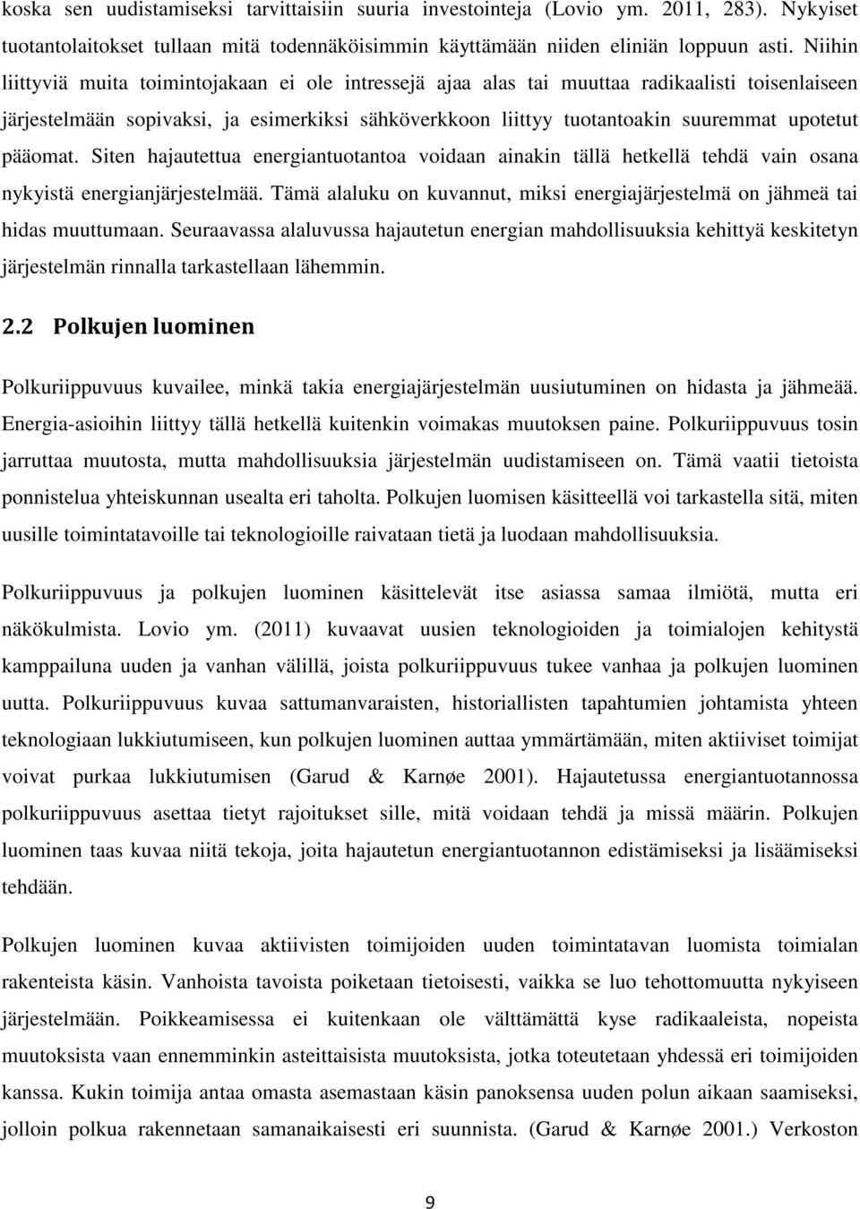 pääomat. Siten hajautettua energiantuotantoa voidaan ainakin tällä hetkellä tehdä vain osana nykyistä energianjärjestelmää.