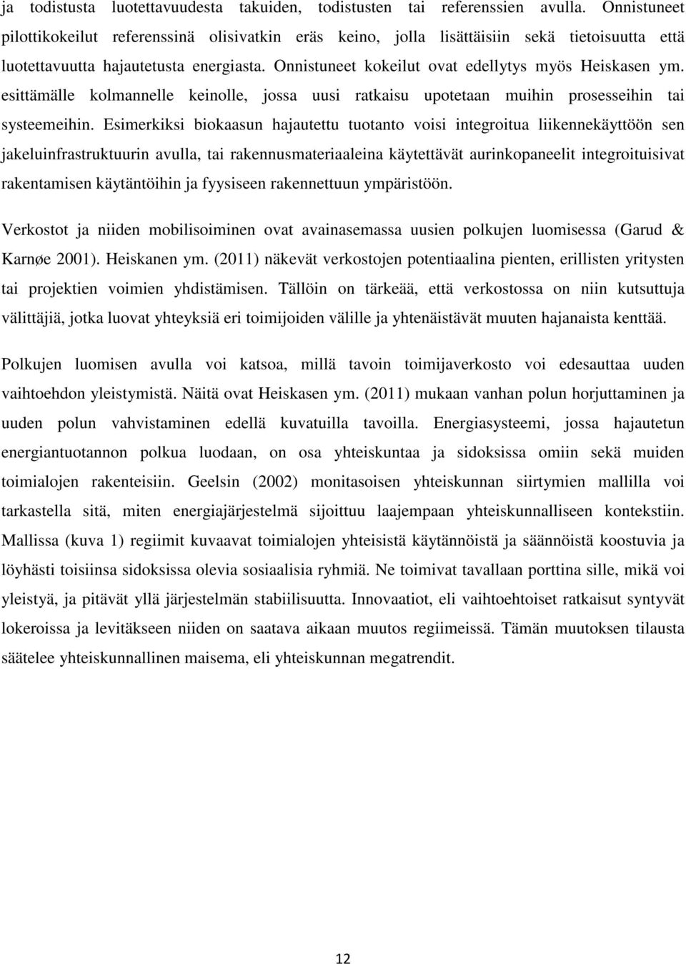 Onnistuneet kokeilut ovat edellytys myös Heiskasen ym. esittämälle kolmannelle keinolle, jossa uusi ratkaisu upotetaan muihin prosesseihin tai systeemeihin.