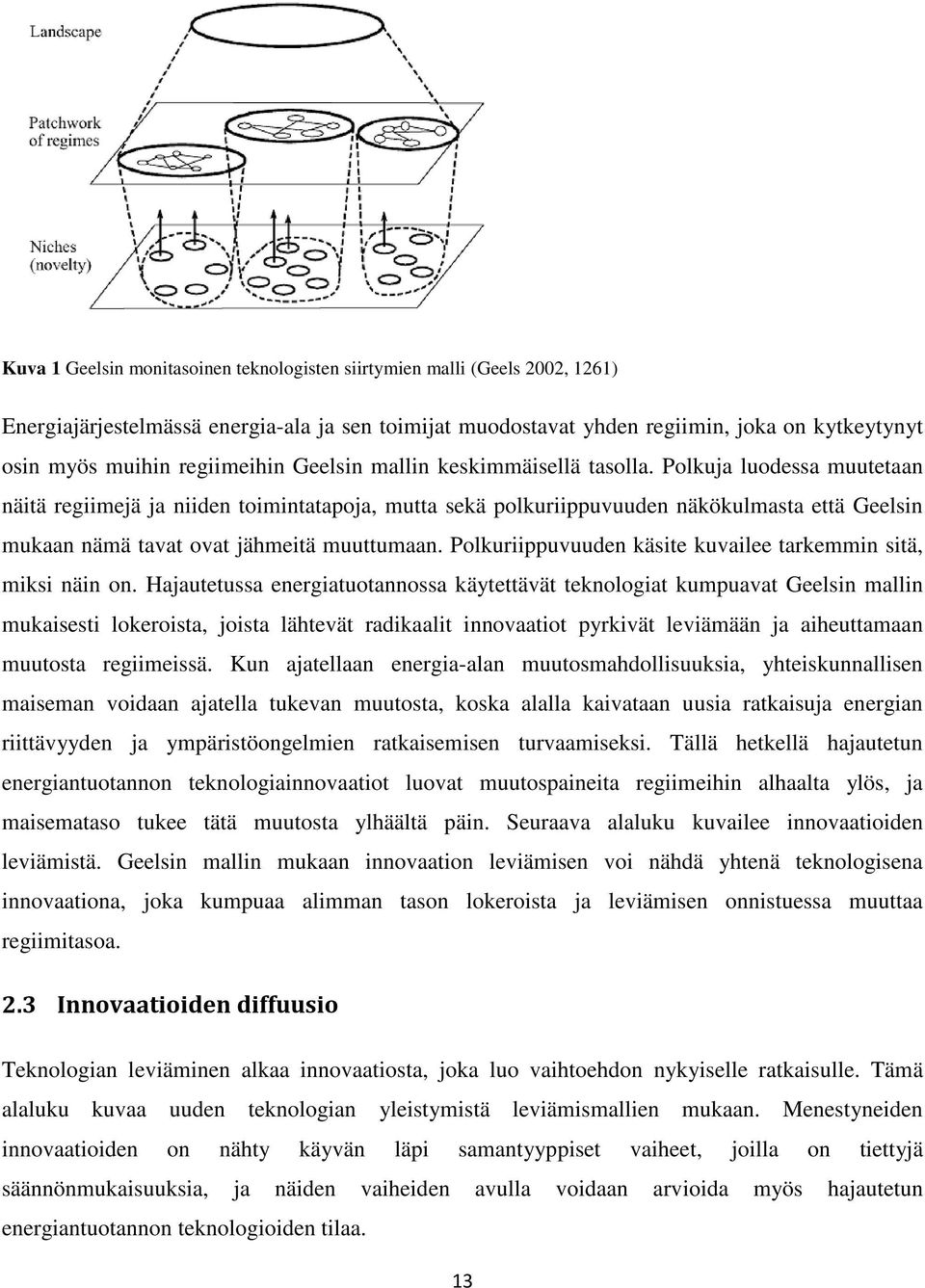 Polkuja luodessa muutetaan näitä regiimejä ja niiden toimintatapoja, mutta sekä polkuriippuvuuden näkökulmasta että Geelsin mukaan nämä tavat ovat jähmeitä muuttumaan.