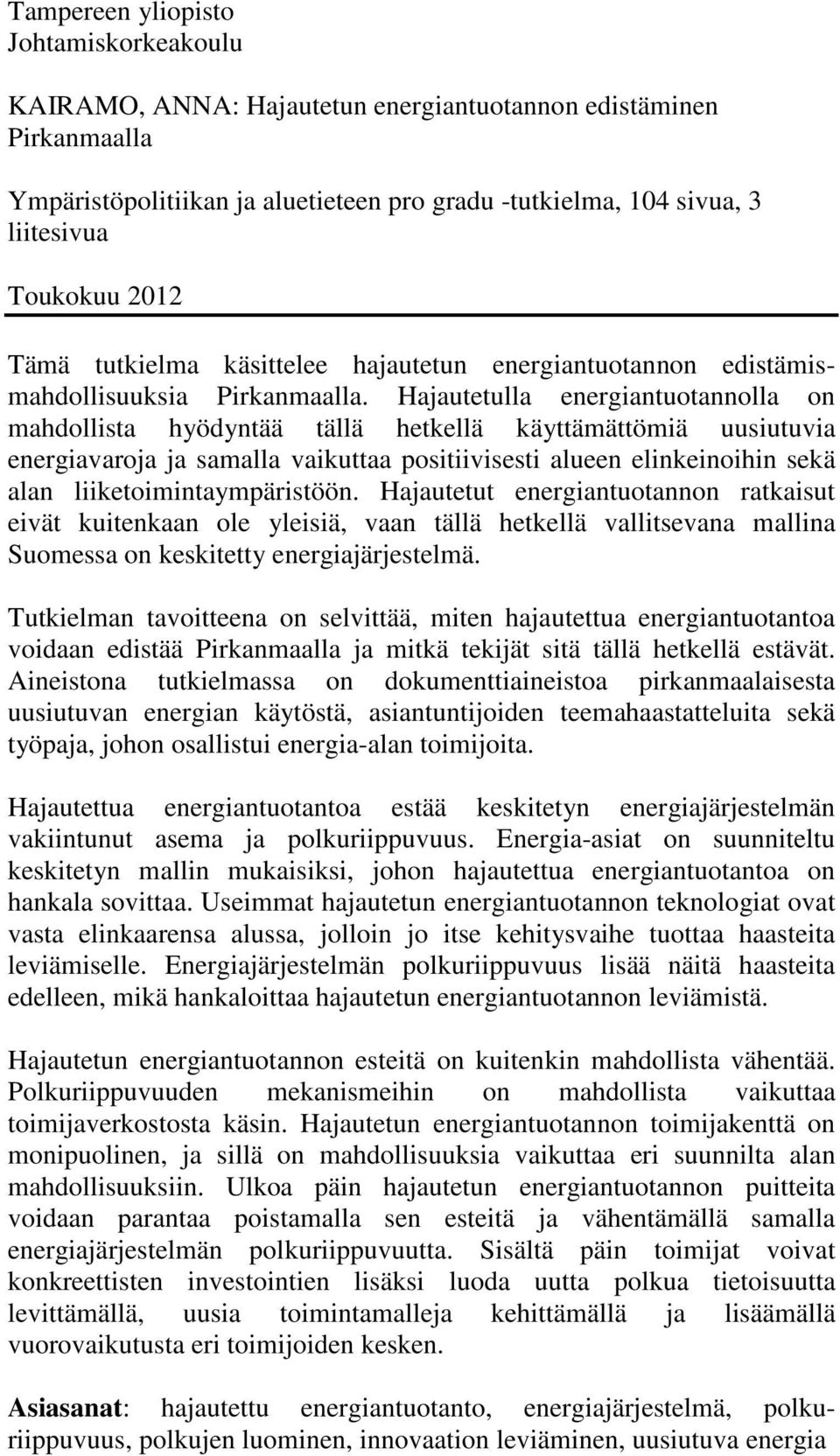 Hajautetulla energiantuotannolla on mahdollista hyödyntää tällä hetkellä käyttämättömiä uusiutuvia energiavaroja ja samalla vaikuttaa positiivisesti alueen elinkeinoihin sekä alan