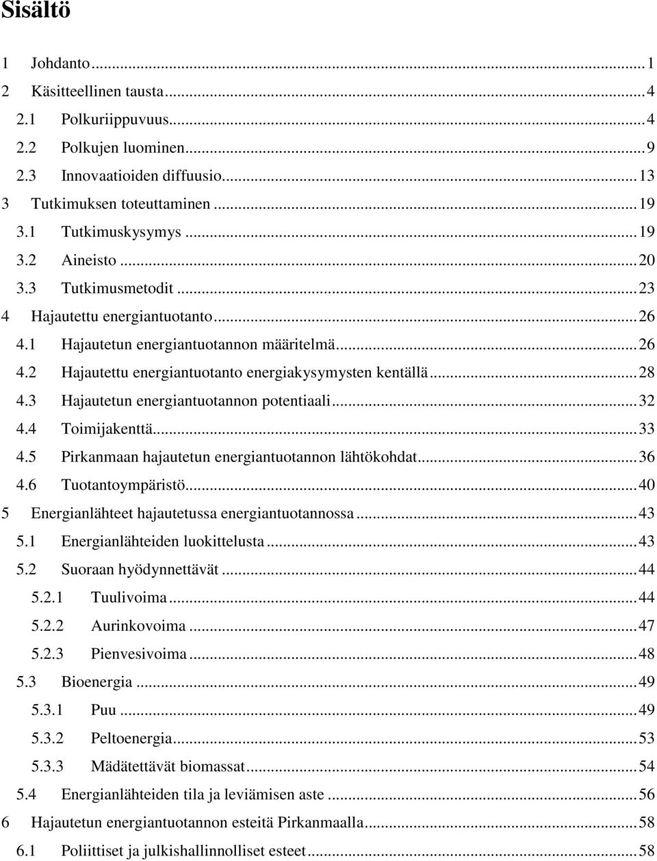 3 Hajautetun energiantuotannon potentiaali... 32 4.4 Toimijakenttä... 33 4.5 Pirkanmaan hajautetun energiantuotannon lähtökohdat... 36 4.6 Tuotantoympäristö.