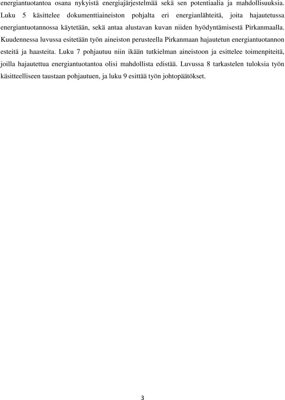 hyödyntämisestä Pirkanmaalla. Kuudennessa luvussa esitetään työn aineiston perusteella Pirkanmaan hajautetun energiantuotannon esteitä ja haasteita.