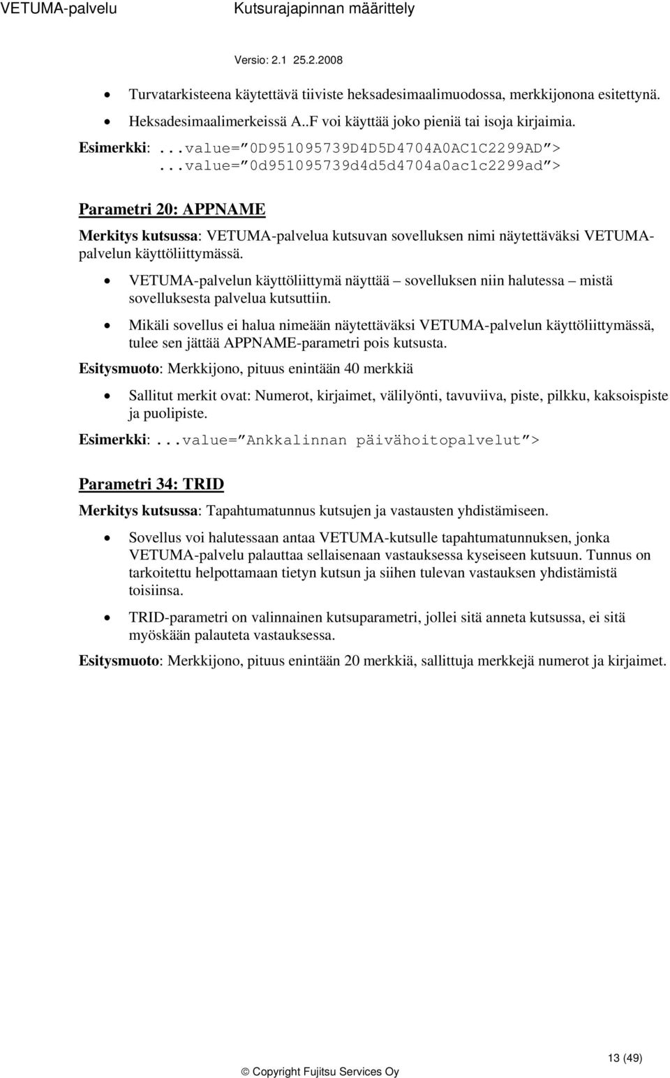 ..value= 0d951095739d4d5d4704a0ac1c2299ad > Parametri 20: APPNAME Merkitys kutsussa: VETUMA-palvelua kutsuvan svelluksen nimi näytettäväksi VETUMApalvelun käyttöliittymässä.