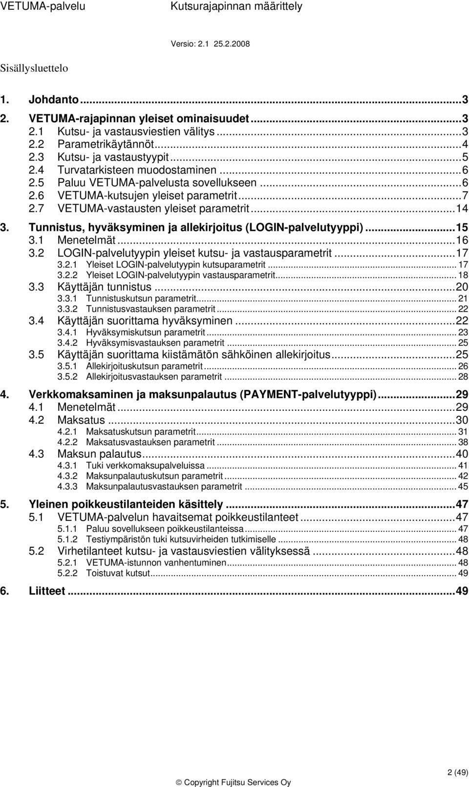 Tunnistus, hyväksyminen ja allekirjitus (LOGIN-palvelutyyppi)...15 3.1 Menetelmät...16 3.2 LOGIN-palvelutyypin yleiset kutsu- ja vastausparametrit...17 3.2.1 Yleiset LOGIN-palvelutyypin kutsuparametrit.