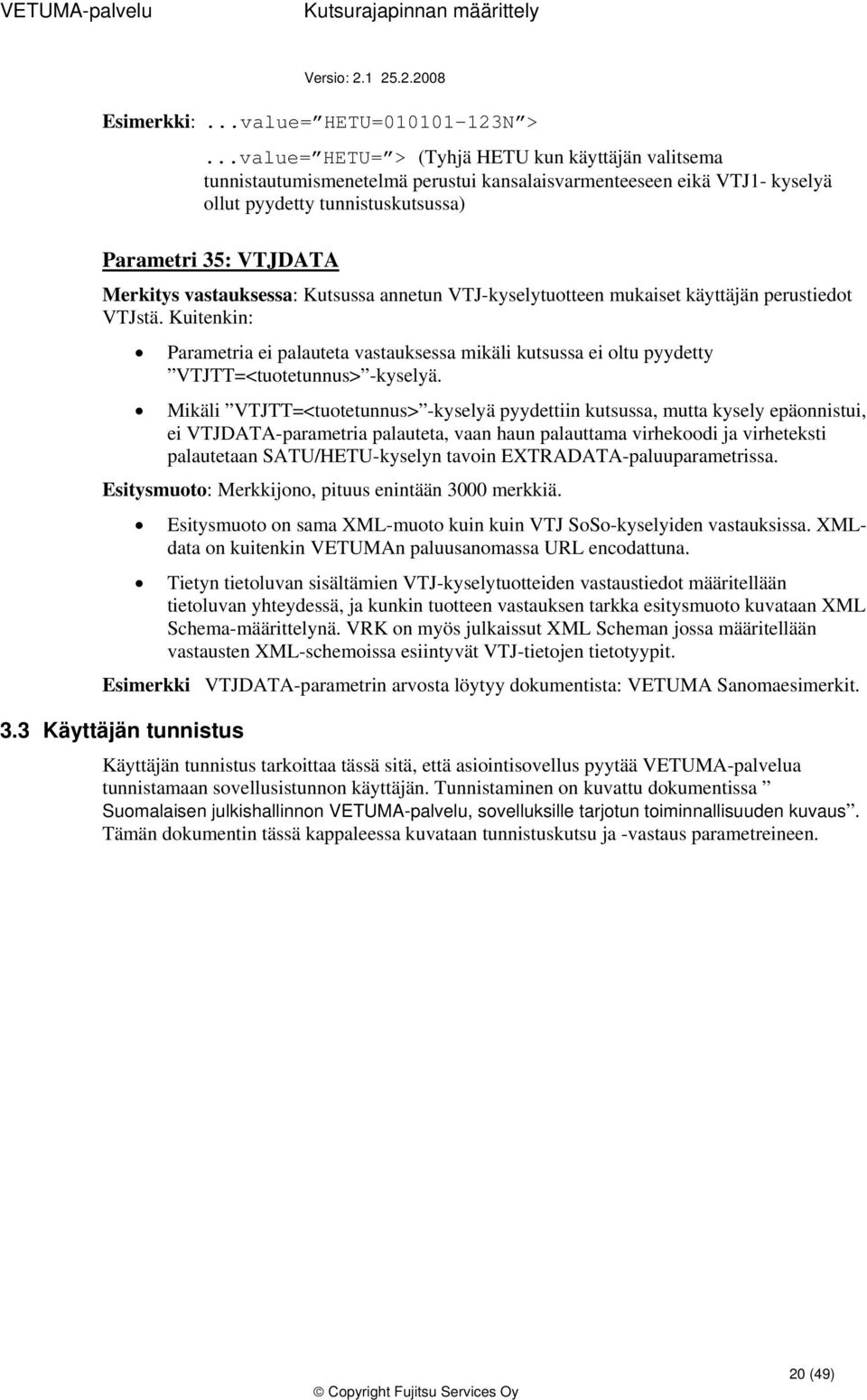 vastauksessa: Kutsussa annetun VTJ-kyselytutteen mukaiset käyttäjän perustiedt VTJstä. Kuitenkin: Parametria ei palauteta vastauksessa mikäli kutsussa ei ltu pyydetty VTJTT=<tutetunnus> -kyselyä.