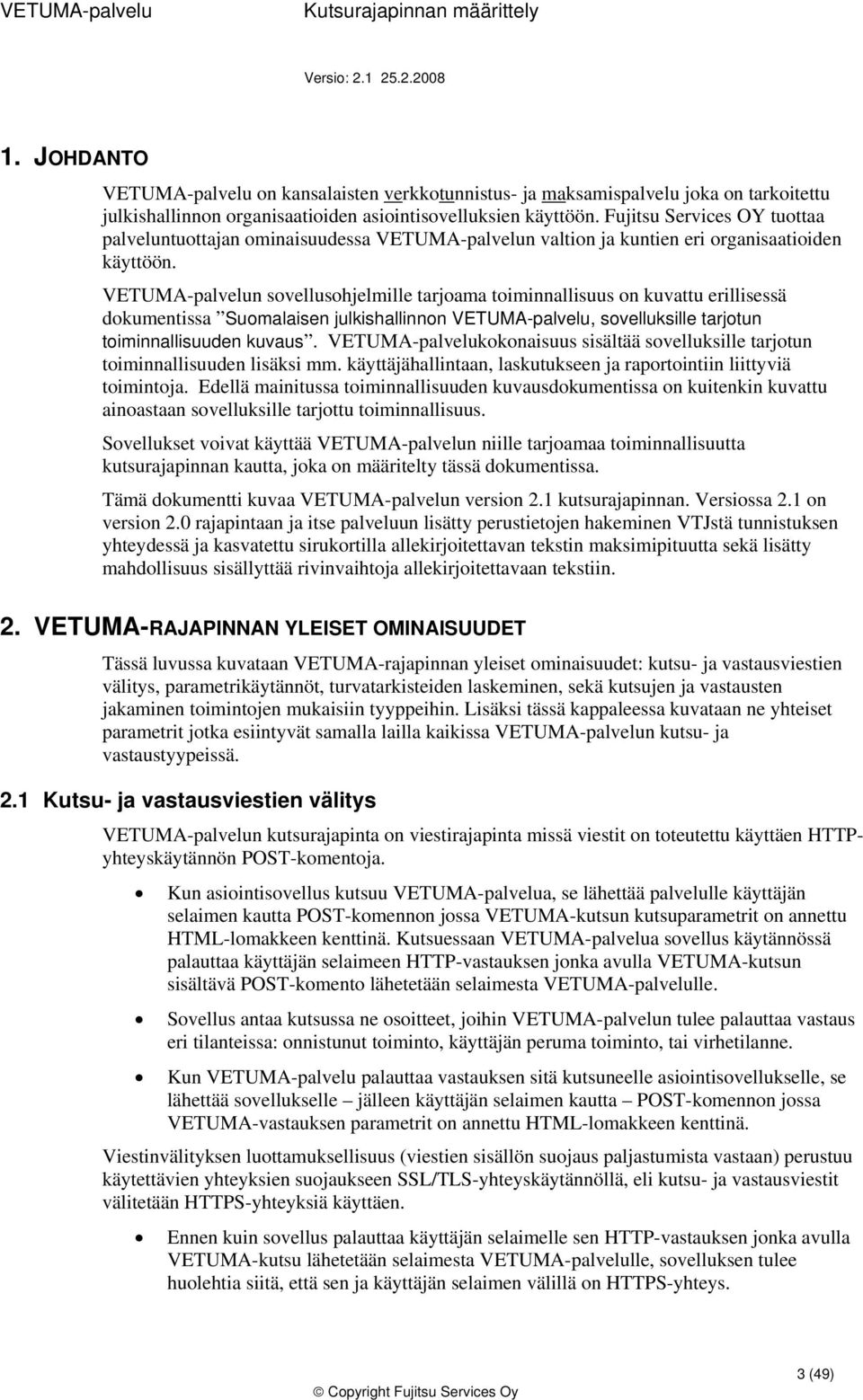 VETUMA-palvelun svellushjelmille tarjama timinnallisuus n kuvattu erillisessä dkumentissa Sumalaisen julkishallinnn VETUMA-palvelu, svelluksille tarjtun timinnallisuuden kuvaus.