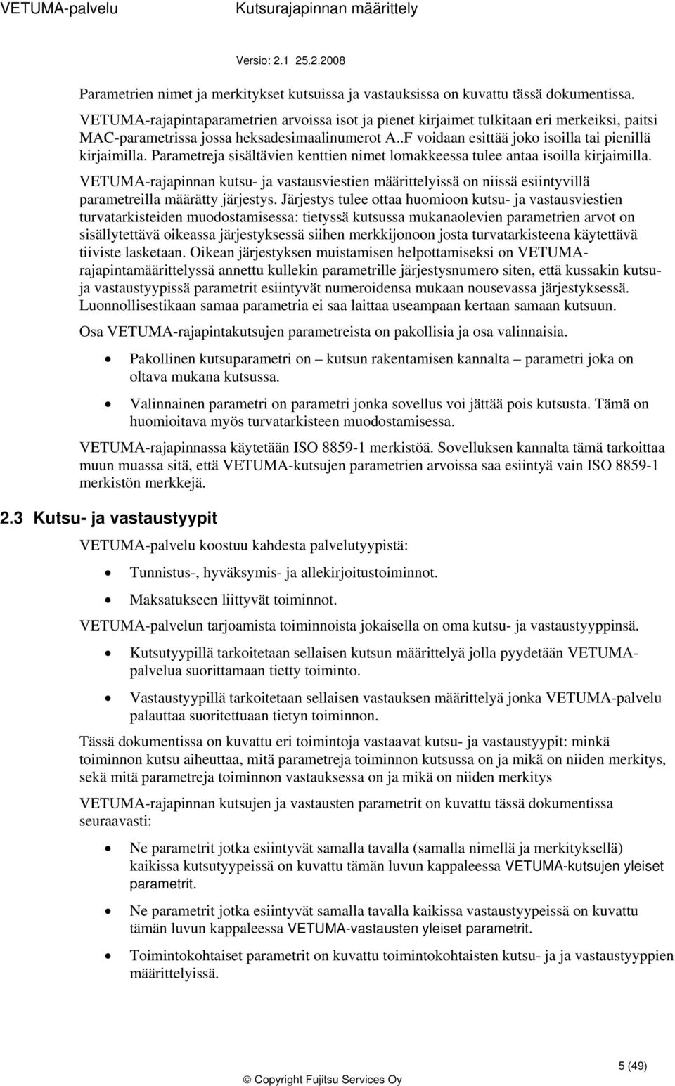 Parametreja sisältävien kenttien nimet lmakkeessa tulee antaa isilla kirjaimilla. VETUMA-rajapinnan kutsu- ja vastausviestien määrittelyissä n niissä esiintyvillä parametreilla määrätty järjestys.