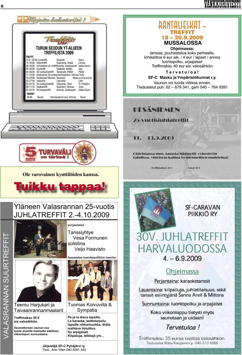 kunnat 25.-27.09. Valojuhlat Leporanta Lieto 02.-04.10. 25-vuotisjuhlatreffit Valasranta, Yläne TL-Pyhäjärvi 09.-11.10. Silakkatreffit Kesäniemi, Vehmaa Turku 23.-25.10. Hirvisoppatreffit Rairanta, Uusikaupuki Vakka-Suomi TANSSIT 08.