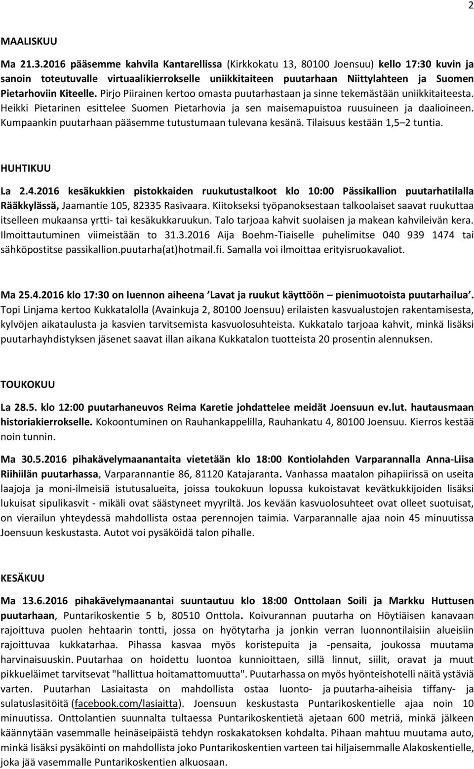 Kiteelle. Pirjo Piirainen kertoo omasta puutarhastaan ja sinne tekemästään uniikkitaiteesta. Heikki Pietarinen esittelee Suomen Pietarhovia ja sen maisemapuistoa ruusuineen ja daalioineen.