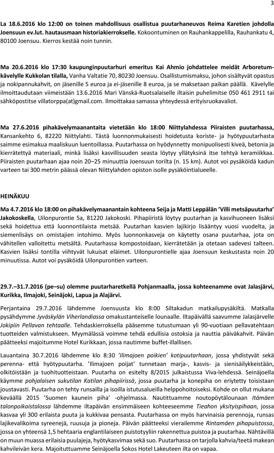 2016 klo 17:30 kaupunginpuutarhuri emeritus Kai Ahmio johdattelee meidät Arboretumkävelylle Kukkolan tilalla, Vanha Valtatie 70, 80230 Joensuu.