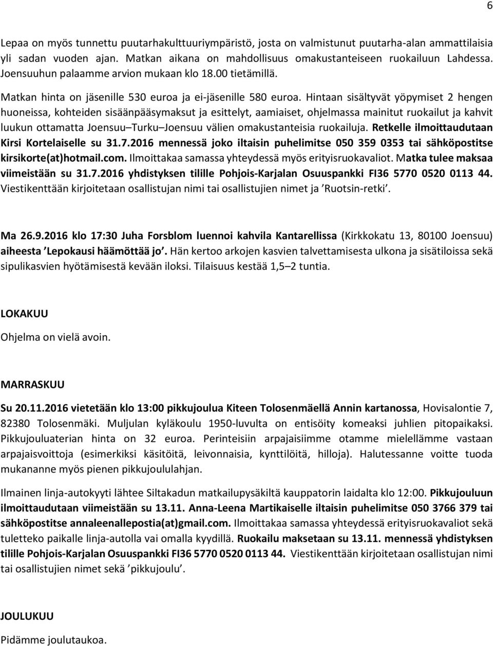 Hintaan sisältyvät yöpymiset 2 hengen huoneissa, kohteiden sisäänpääsymaksut ja esittelyt, aamiaiset, ohjelmassa mainitut ruokailut ja kahvit luukun ottamatta Joensuu Turku Joensuu välien