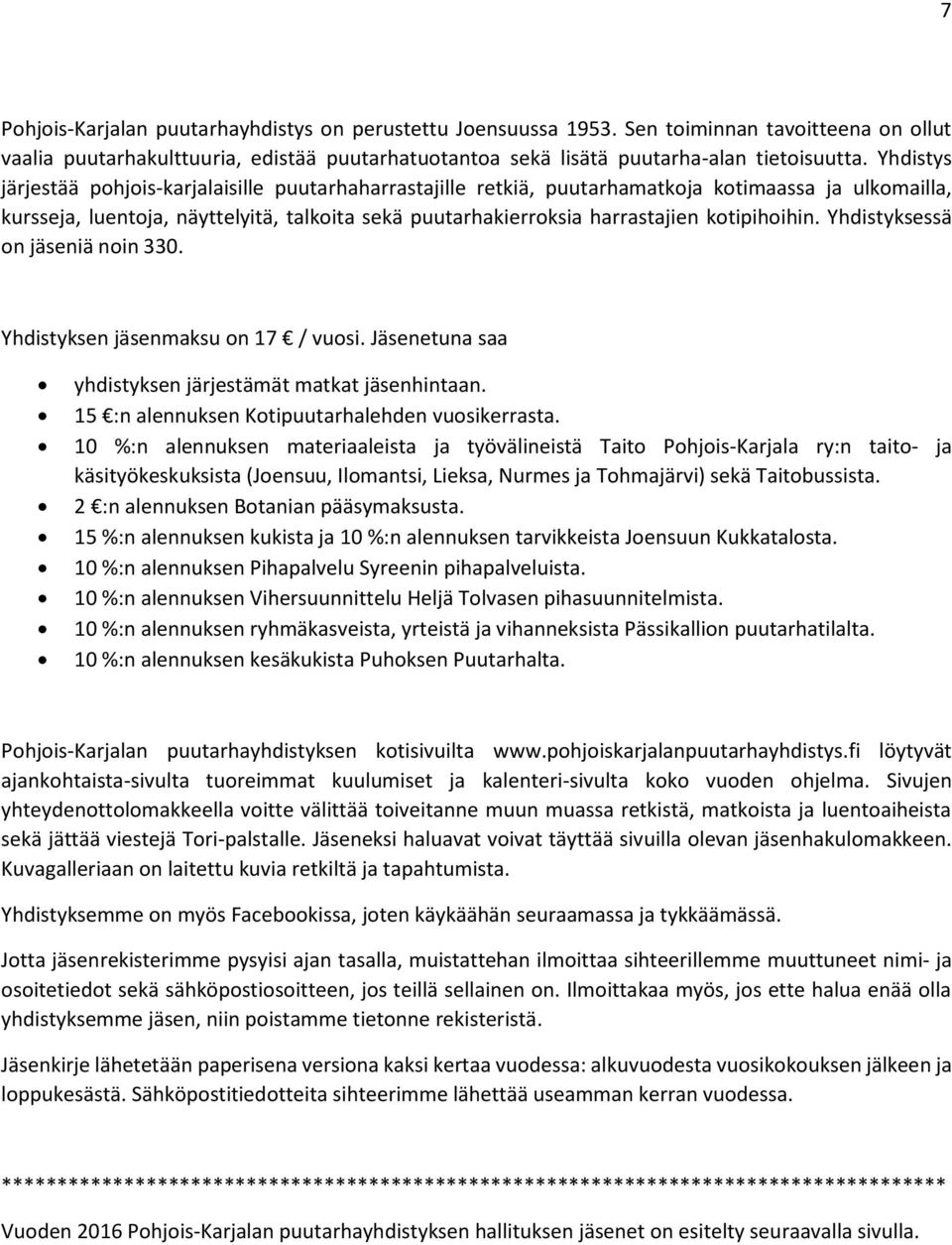 kotipihoihin. Yhdistyksessä on jäseniä noin 330. Yhdistyksen jäsenmaksu on 17 / vuosi. Jäsenetuna saa yhdistyksen järjestämät matkat jäsenhintaan. 15 :n alennuksen Kotipuutarhalehden vuosikerrasta.