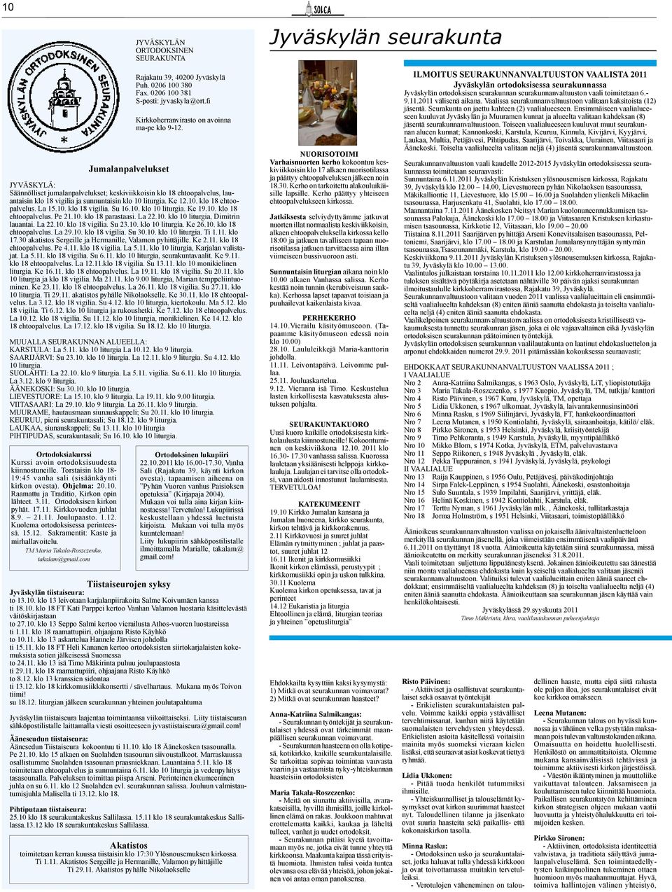 10. klo 18 ehtoopalvelus. La 15.10. klo 18 vigilia. Su 16.10. klo 10 liturgia. Ke 19.10. klo 18 ehtoopalvelus. Pe 21.10. klo 18 parastaasi. La 22.10. klo 10 liturgia, Dimitrin lauantai. La 22.10. klo 18 vigilia. Su 23.