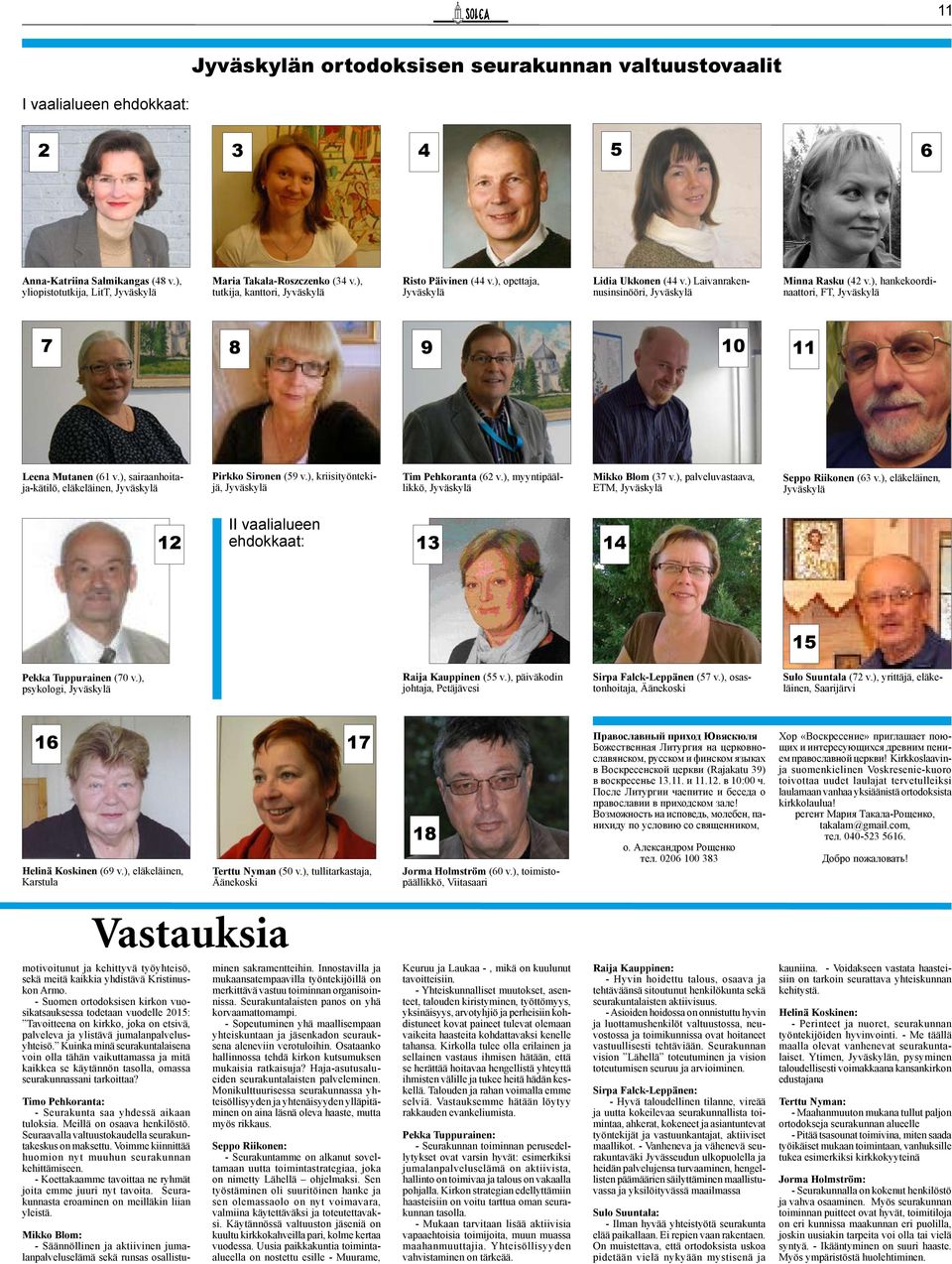 ), hankekoordinaattori, FT, Jyväskylä 7 8 9 10 11 Leena Mutanen (61 v.), sairaanhoitaja-kätilö, eläkeläinen, Jyväskylä Pirkko Sironen (59 v.), kriisityöntekijä, Jyväskylä Tim Pehkoranta (62 v.