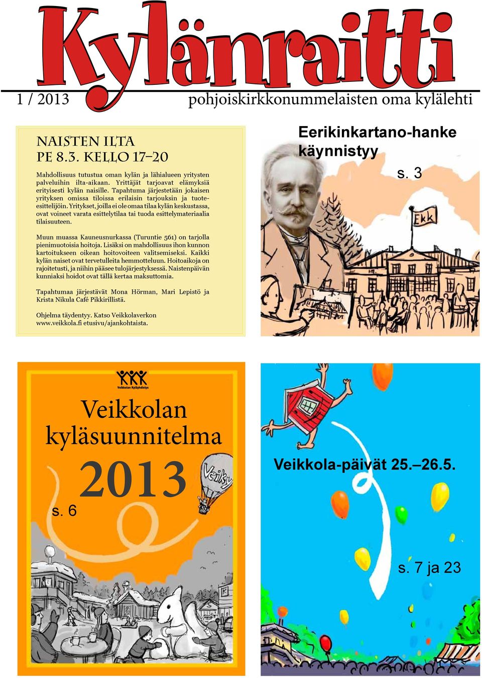 Yritykset, joilla ei ole omaa tilaa kylän keskustassa, ovat voineet varata esittelytilaa tai tuoda esittelymateriaalia tilaisuuteen. Eerikinkartano-hanke käynnistyy s.