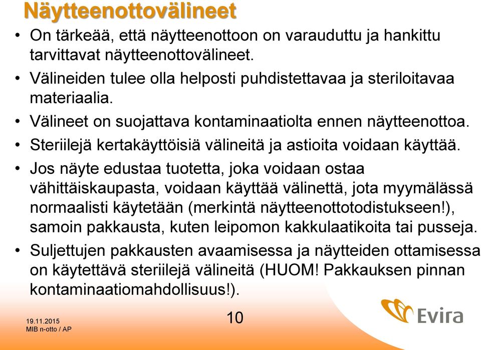 Steriilejä kertakäyttöisiä välineitä ja astioita voidaan käyttää.