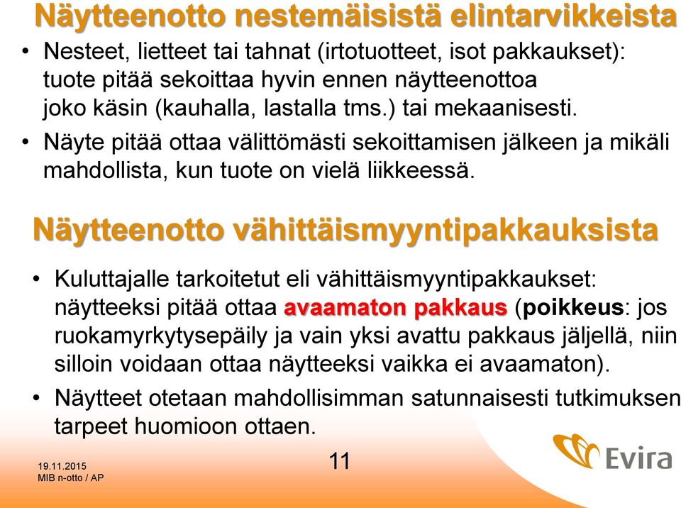 Näytteenotto vähittäismyyntipakkauksista Kuluttajalle tarkoitetut eli vähittäismyyntipakkaukset: näytteeksi pitää ottaa avaamaton pakkaus (poikkeus: jos