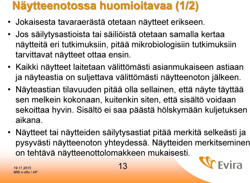 Kaikki näytteet laitetaan välittömästi asianmukaiseen astiaan ja näyteastia on suljettava välittömästi näytteenoton jälkeen.