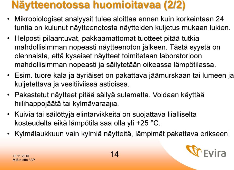 Tästä syystä on olennaista, että kyseiset näytteet toimitetaan laboratorioon mahdollisimman nopeasti ja säilytetään oikeassa lämpötilassa. Esim.