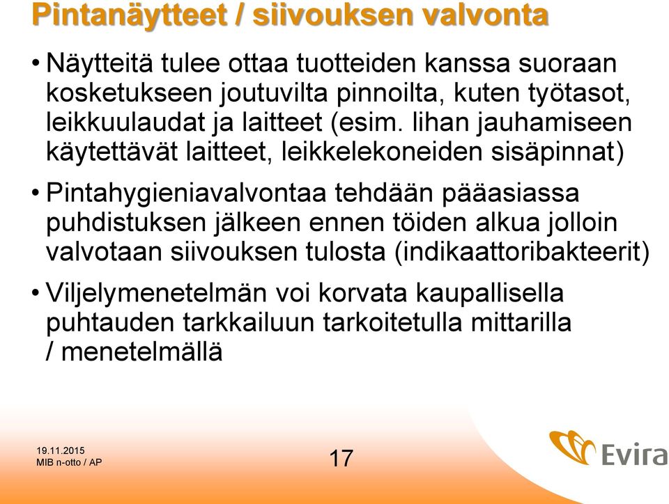 lihan jauhamiseen käytettävät laitteet, leikkelekoneiden sisäpinnat) Pintahygieniavalvontaa tehdään pääasiassa