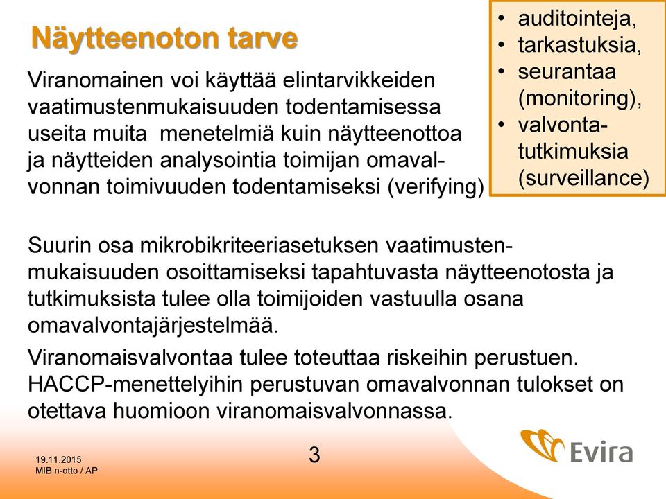 Suurin osa mikrobikriteeriasetuksen vaatimustenmukaisuuden osoittamiseksi tapahtuvasta näytteenotosta ja tutkimuksista tulee olla toimijoiden vastuulla osana