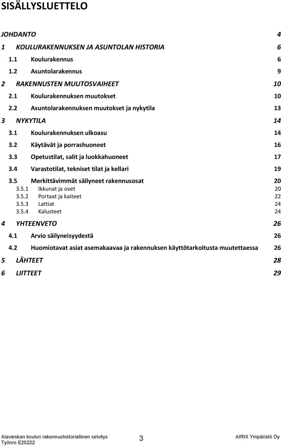 3 Opetustilat, salit ja luokkahuoneet 17 3.4 Varastotilat, tekniset tilat ja kellari 19 3.5 Merkittävimmät säilyneet rakennusosat 20 3.5.1 Ikkunat ja ovet 20 3.5.2 Portaat ja kaiteet 22 3.