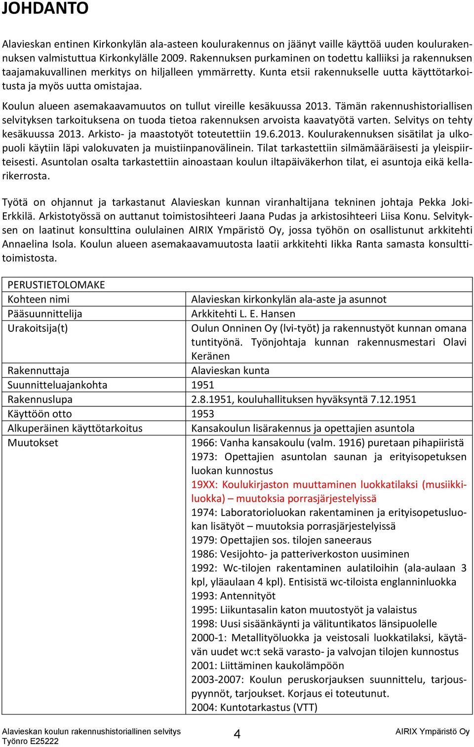 Koulun alueen asemakaavamuutos on tullut vireille kesäkuussa 2013. Tämän rakennushistoriallisen selvityksen tarkoituksena on tuoda tietoa rakennuksen arvoista kaavatyötä varten.