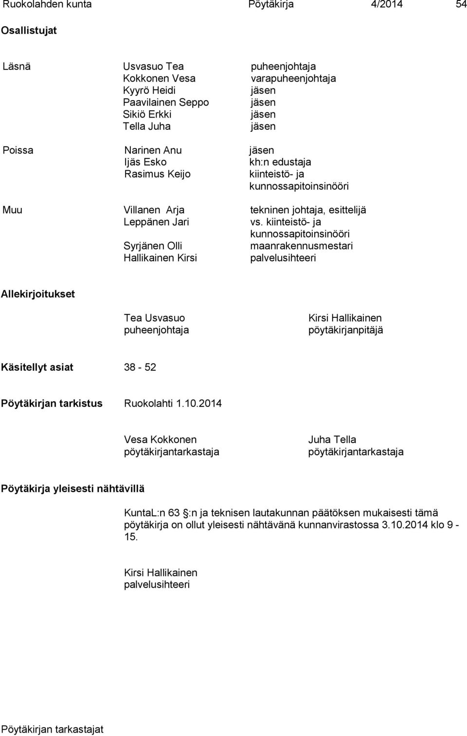 kiinteistö- ja kunnossapitoinsinööri Syrjänen Olli maanrakennusmestari Hallikainen Kirsi palvelusihteeri Allekirjoitukset Tea Usvasuo puheenjohtaja Kirsi Hallikainen pöytäkirjanpitäjä Käsitellyt