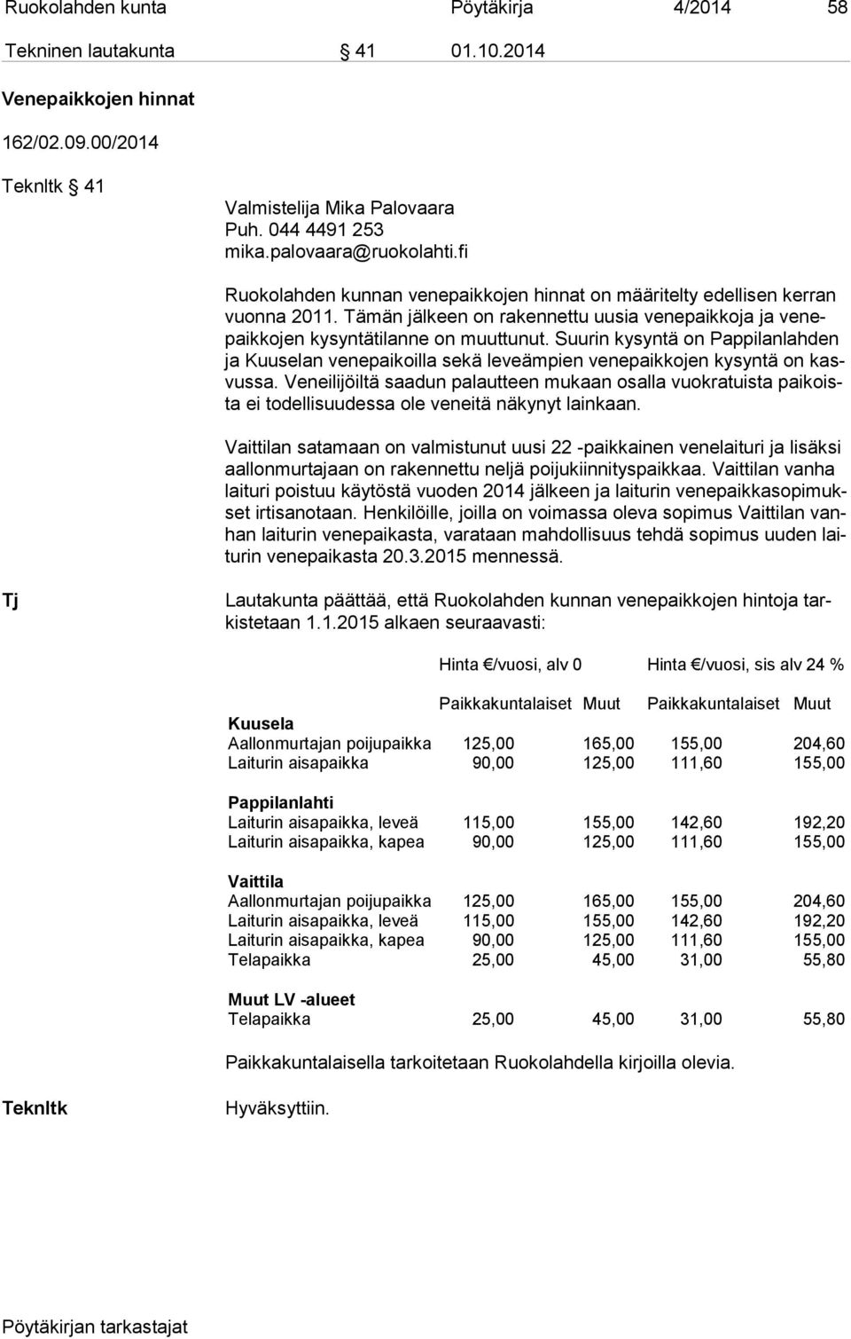 Suurin kysyntä on Pappilanlahden ja Kuuselan venepaikoilla sekä leveämpien venepaikkojen kysyntä on kasvus sa.