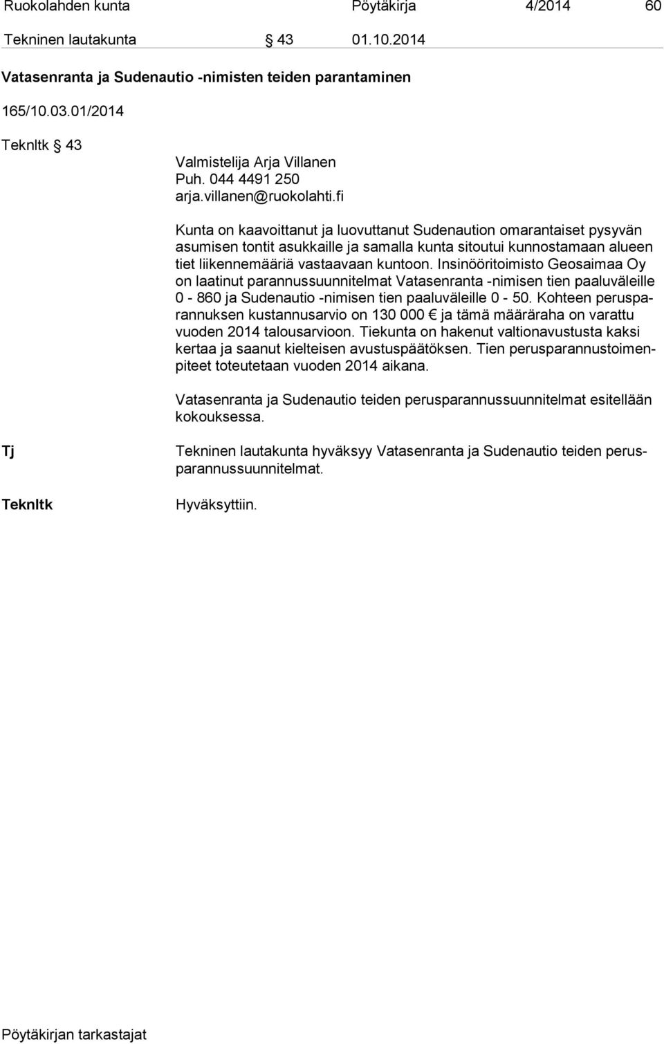 fi Kunta on kaavoittanut ja luovuttanut Sudenaution omarantaiset pysyvän asu mi sen tontit asukkaille ja samalla kunta sitoutui kunnostamaan alueen tiet liikennemääriä vastaavaan kuntoon.