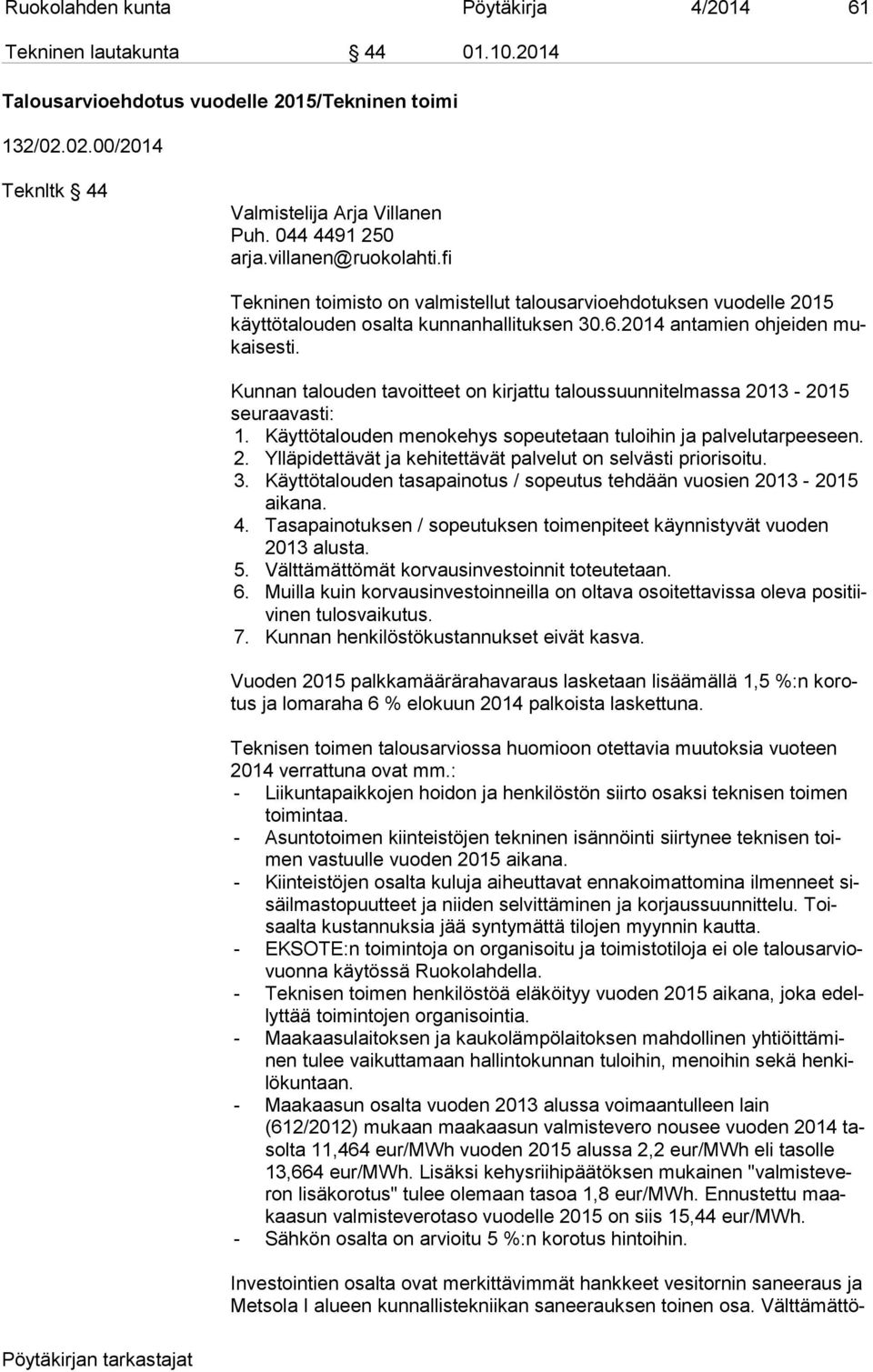 Kunnan talouden tavoitteet on kirjattu taloussuunnitelmassa 2013-2015 seu raa vas ti: 1. Käyttötalouden menokehys sopeutetaan tuloihin ja palvelutarpeeseen. 2. Ylläpidettävät ja kehitettävät palvelut on selvästi priorisoitu.