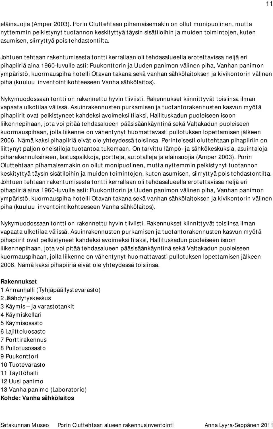 Johtuen tehtaan rakentumisesta tontti kerrallaan oli tehdasalueella erotettavissa neljä eri pihapiiriä aina 1960-luvulle asti: Puukonttorin ja Uuden panimon välinen piha, Vanhan panimon ympäristö,