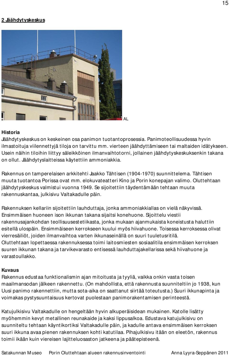 Jäähdytyslaitteissa käytettiin ammoniakkia. Rakennus on tamperelaisen arkkitehti Jaakko Tähtisen (1904-1970) suunnittelema. Tähtisen muuta tuotantoa Porissa ovat mm.
