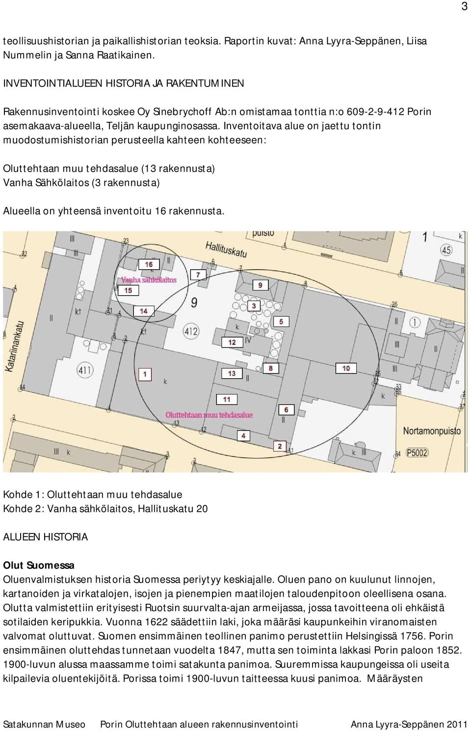 Inventoitava alue on jaettu tontin muodostumishistorian perusteella kahteen kohteeseen: Oluttehtaan muu tehdasalue (13 rakennusta) Vanha Sähkölaitos (3 rakennusta) Alueella on yhteensä inventoitu 16