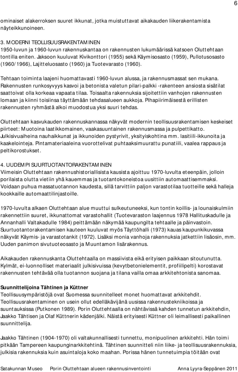 Jaksoon kuuluvat Kivikonttori (1955) sekä Käymisosasto (1959), Pullotusosasto (1960/1966), Lajitteluosasto (1960) ja Tuotevarasto (1960).