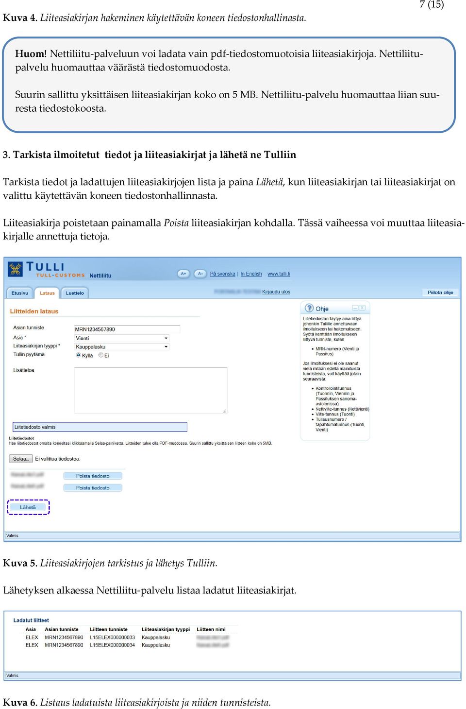 Tarkista ilmoitetut tiedot ja liiteasiakirjat ja lähetä ne Tulliin Tarkista tiedot ja ladattujen liiteasiakirjojen lista ja paina Lähetä, kun liiteasiakirjan tai liiteasiakirjat on valittu