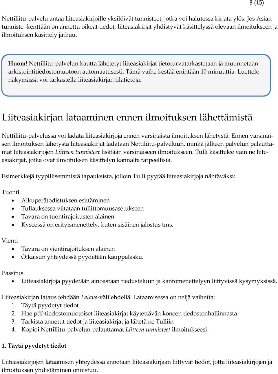 Nettiliitu-palvelun kautta lähetetyt liiteasiakirjat tietoturvatarkastetaan ja muunnetaan arkistointitiedostomuotoon automaattisesti. Tämä vaihe kestää enintään 10 minuuttia.