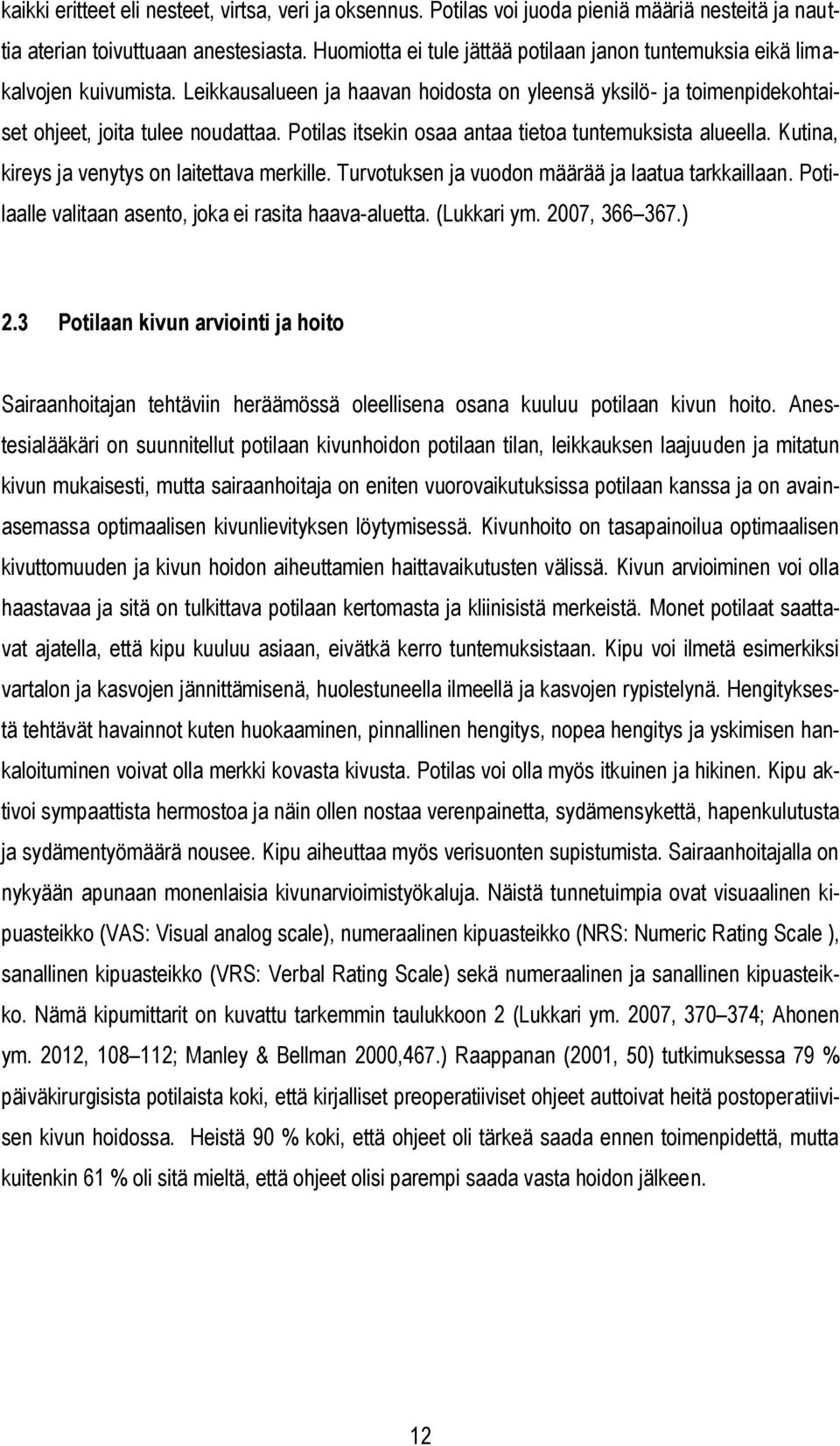 Potilas itsekin osaa antaa tietoa tuntemuksista alueella. Kutina, kireys ja venytys on laitettava merkille. Turvotuksen ja vuodon määrää ja laatua tarkkaillaan.