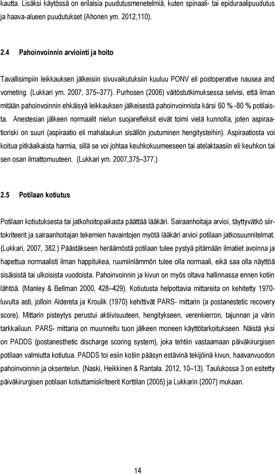 Purhosen (2006) väitöstutkimuksessa selvisi, että ilman mitään pahoinvoinnin ehkäisyä leikkauksen jälkeisestä pahoinvoinnista kärsi 60 % -80 % potilaista.