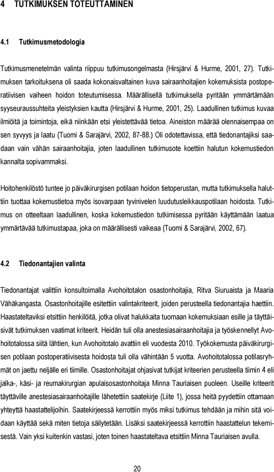 Määrällisellä tutkimuksella pyritään ymmärtämään syyseuraussuhteita yleistyksien kautta (Hirsjärvi & Hurme, 2001, 25).