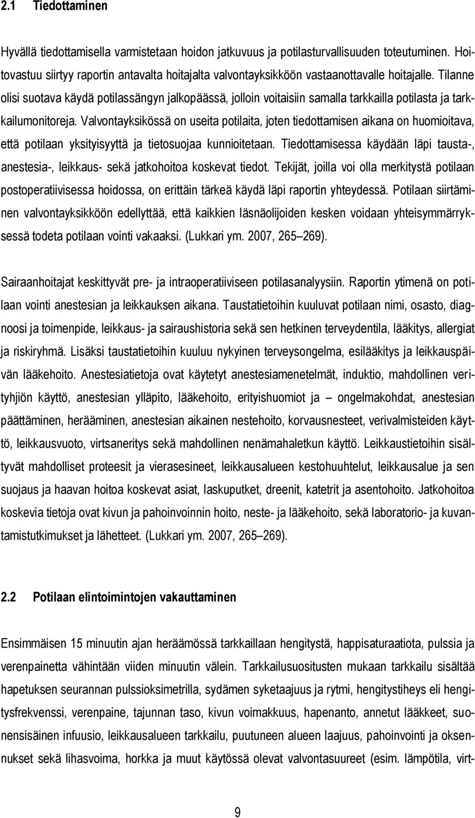 Tilanne olisi suotava käydä potilassängyn jalkopäässä, jolloin voitaisiin samalla tarkkailla potilasta ja tarkkailumonitoreja.