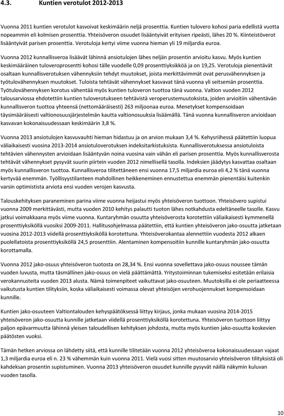 Vuonna 2012 kunnallisveroa lisäävät lähinnä ansiotulojen lähes neljän prosentin arvioitu kasvu. Myös kuntien keskimääräinen tuloveroprosentti kohosi tälle vuodelle 0,09 prosenttiyksikköä ja on 19,25.