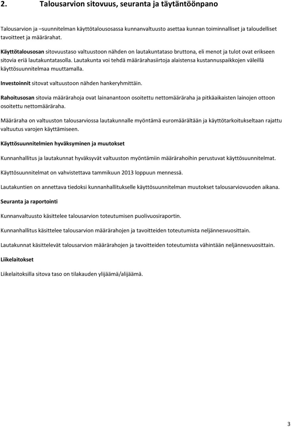 Lautakunta voi tehdä määrärahasiirtoja alaistensa kustannuspaikkojen väleillä käyttösuunnitelmaa muuttamalla. Investoinnit sitovat valtuustoon nähden hankeryhmittäin.