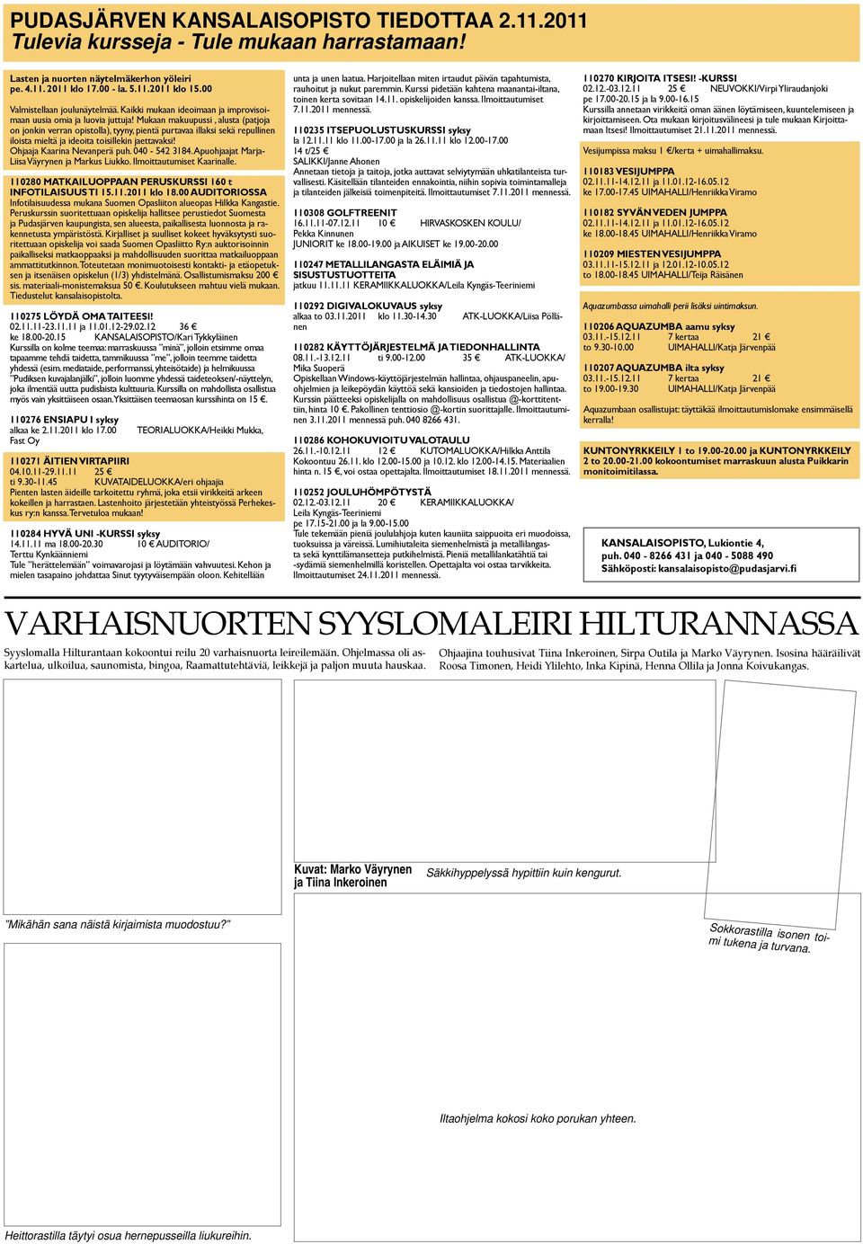 Mukaan makuupussi, alusta (patjoja on jonkin verran opistolla), tyyny, pientä purtavaa illaksi sekä repullinen iloista mieltä ja ideoita toisillekin jaettavaksi! Ohjaaja Kaarina Nevanperä puh.