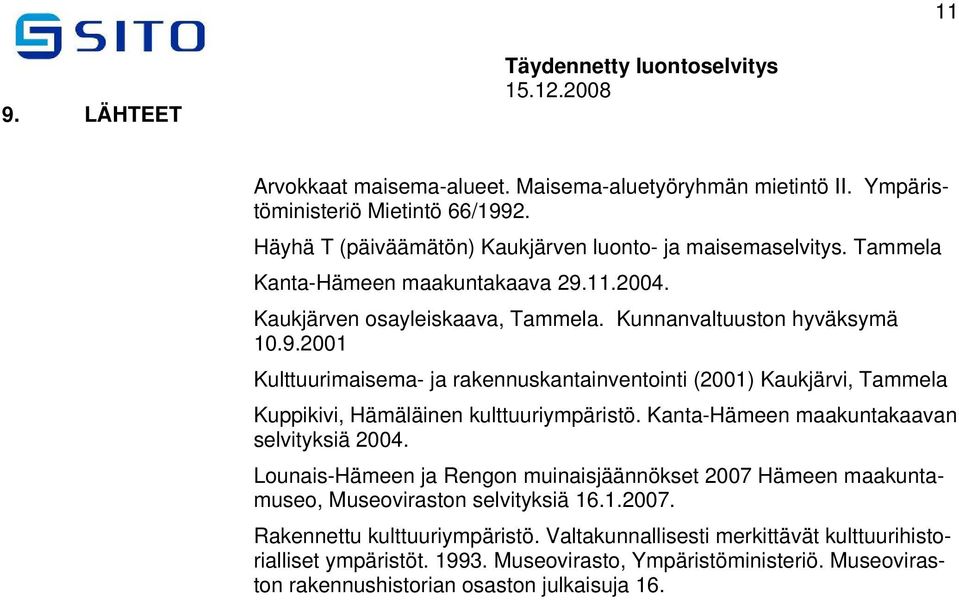 11.2004. Kaukjärven osayleiskaava, Tammela. Kunnanvaltuuston hyväksymä 10.9.2001 Kulttuurimaisema- ja rakennuskantainventointi (2001) Kaukjärvi, Tammela Kuppikivi, Hämäläinen kulttuuriympäristö.