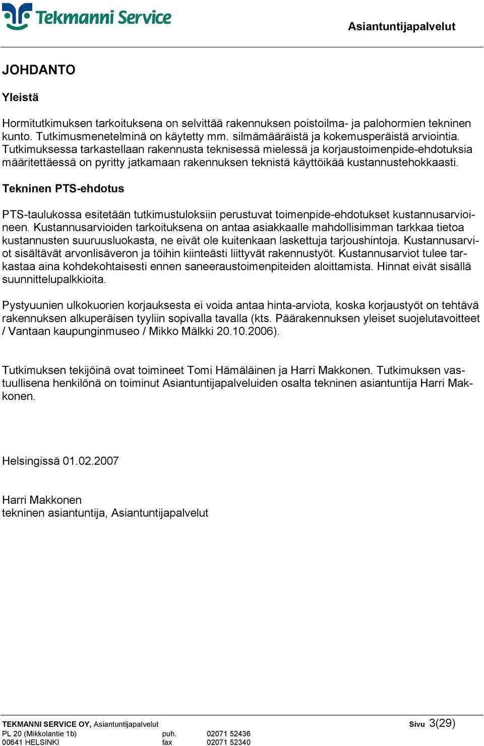 Tekninen PTS-ehdotus PTS-taulukossa esitetään tutkimustuloksiin perustuvat toimenpide-ehdotukset kustannusarvioineen.