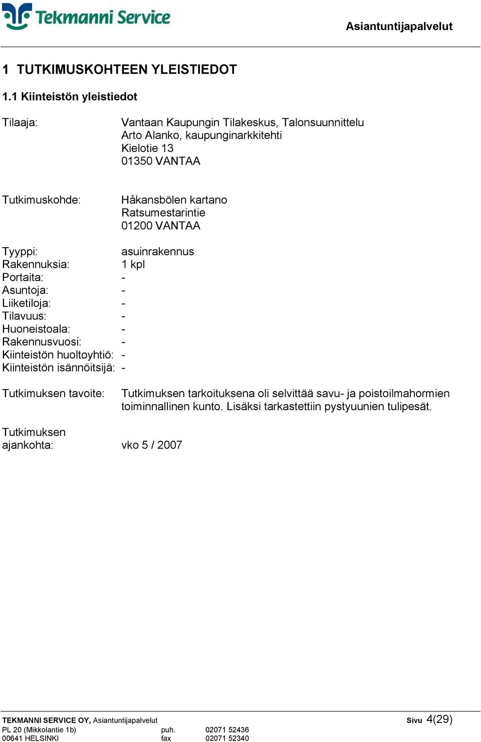 Håkansbölen kartano Ratsumestarintie 01200 VANTAA Tyyppi: asuinrakennus Rakennuksia: 1 kpl Portaita: - Asuntoja: - Liiketiloja: - Tilavuus: - Huoneistoala: -