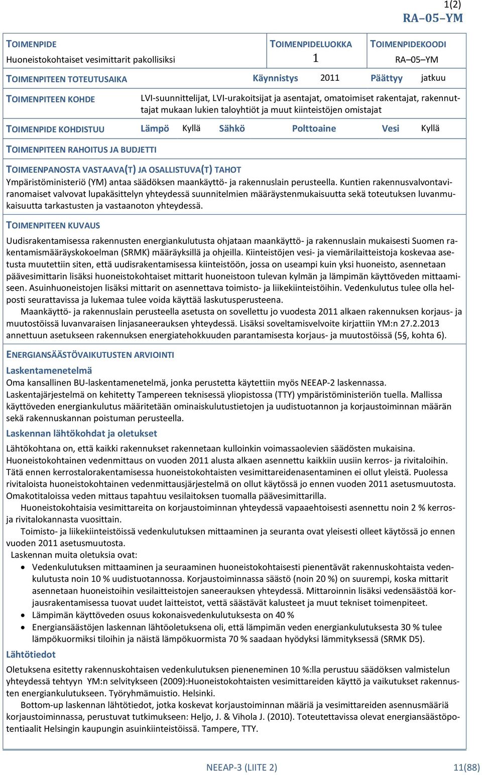 Vesi Kyllä TOIMENPITEEN RAHOITUS JA BUDJETTI TOIMEENPANOSTA VASTAAVA(T) JA OSALLISTUVA(T) TAHOT Ympäristöministeriö (YM) antaa säädöksen maankäyttö- ja rakennuslain perusteella.